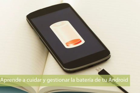 Aprende a cuidar y gestionar la batería de tu Android Aprende a cuidar y gestionar la batería de tu Android
