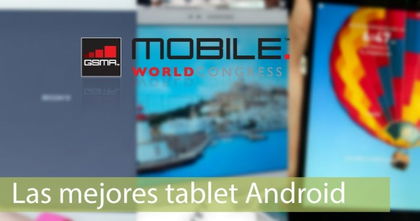 Las mejores tablet con Android tras el MWC 2014 Las mejores tablet con Android tras el MWC 2014