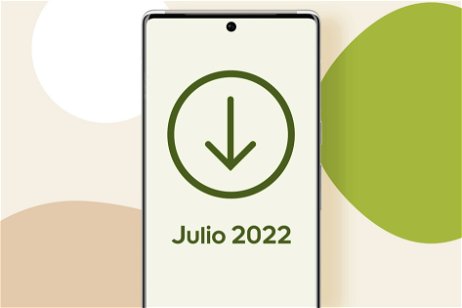 La actualización Android de julio de 2022 ya se puede descargar: todas las novedades