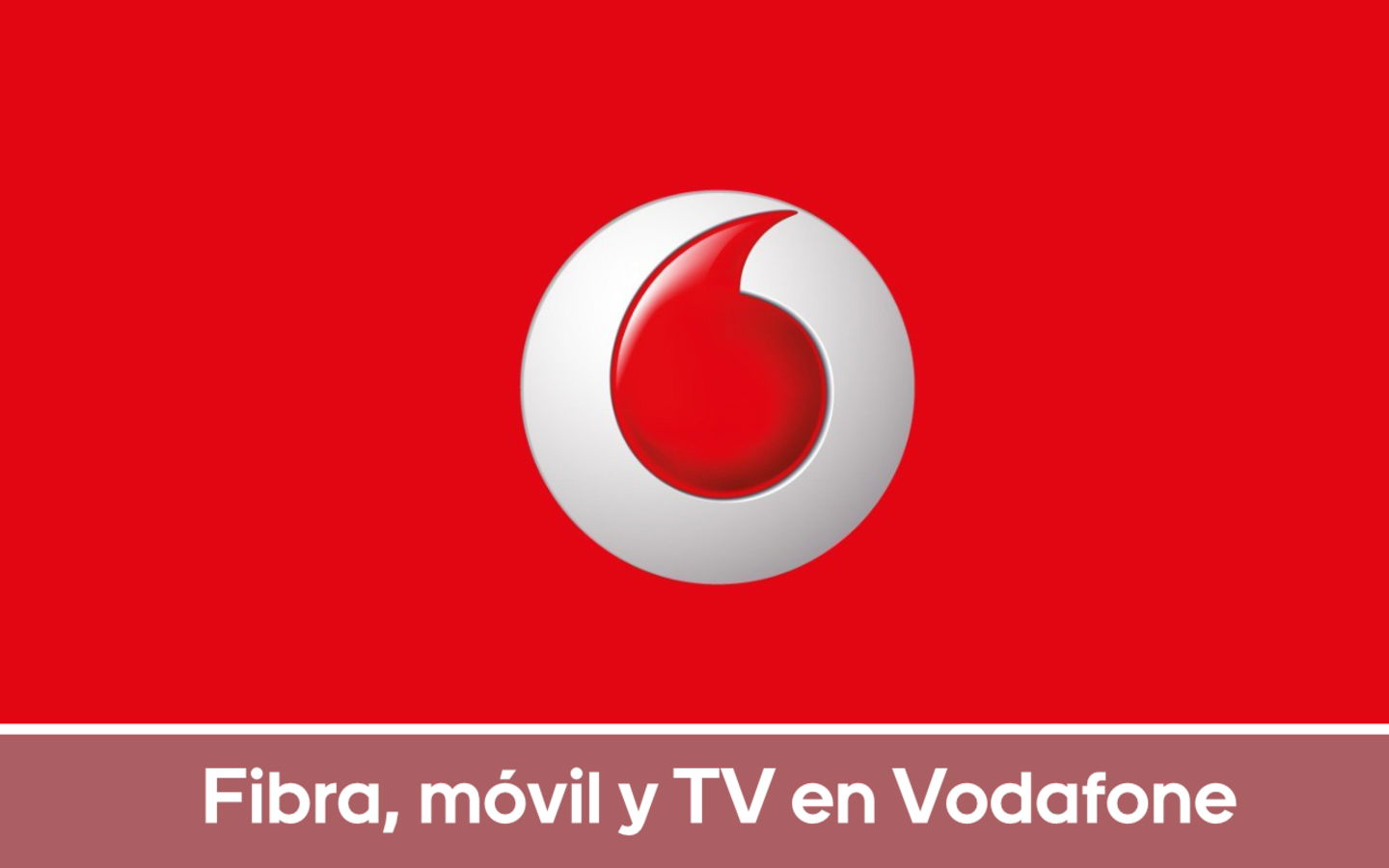 Fibra, móvil y TV en Vodafone